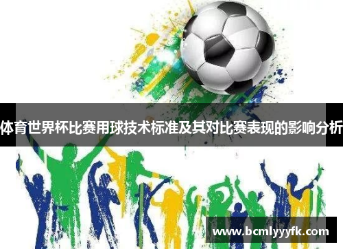 体育世界杯比赛用球技术标准及其对比赛表现的影响分析