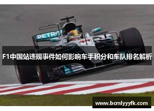F1中国站违规事件如何影响车手积分和车队排名解析
