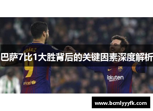 巴萨7比1大胜背后的关键因素深度解析